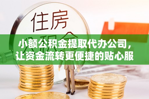 安达小额公积金提取代办公司，让资金流转更便捷的贴心服务