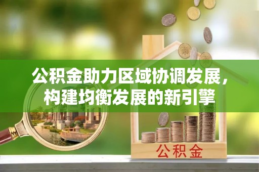 安达公积金助力区域协调发展，构建均衡发展的新引擎