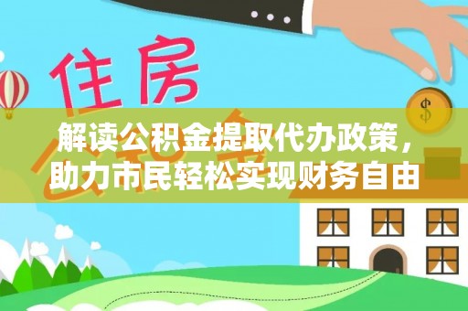 安达解读公积金提取代办政策，助力市民轻松实现财务自由