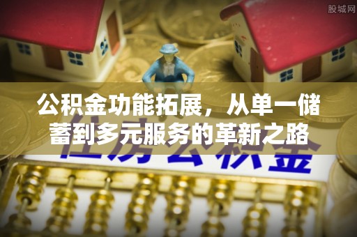 安达公积金功能拓展，从单一储蓄到多元服务的革新之路