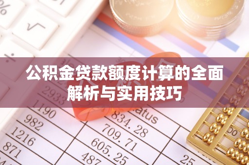 安达公积金贷款额度计算的全面解析与实用技巧