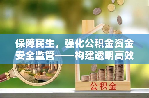 安达保障民生，强化公积金资金安全监管——构建透明高效的管理体系