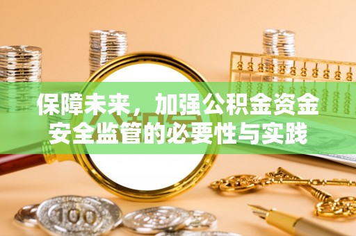 安达保障未来，加强公积金资金安全监管的必要性与实践
