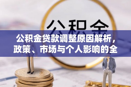 安达公积金贷款调整原因解析，政策、市场与个人影响的全面解读