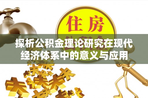 安达探析公积金理论研究在现代经济体系中的意义与应用