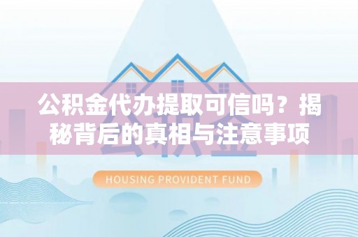 安达公积金代办提取可信吗？揭秘背后的真相与注意事项