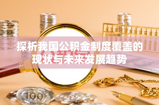 安达探析我国公积金制度覆盖的现状与未来发展趋势