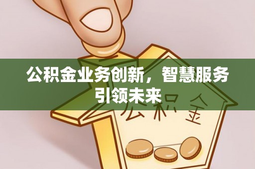 安达公积金业务创新，智慧服务引领未来