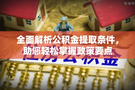 安达全面解析公积金提取条件，助您轻松掌握政策要点