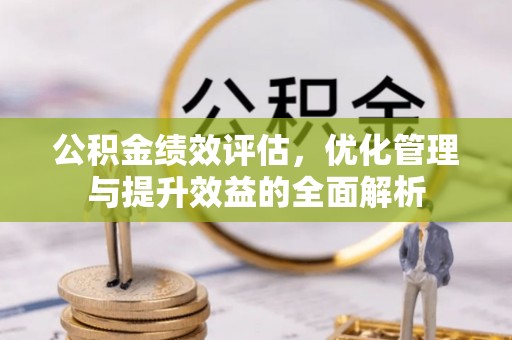 安达公积金绩效评估，优化管理与提升效益的全面解析