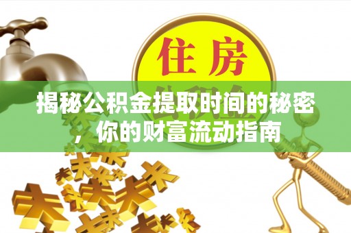 安达揭秘公积金提取时间的秘密，你的财富流动指南