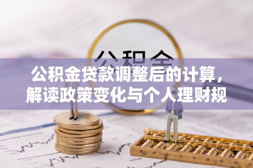 安达公积金贷款调整后的计算，解读政策变化与个人理财规划
