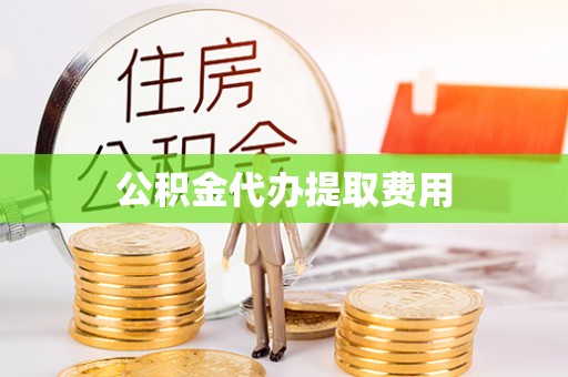 安达公积金代办提取费用