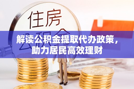 安达解读公积金提取代办政策，助力居民高效理财