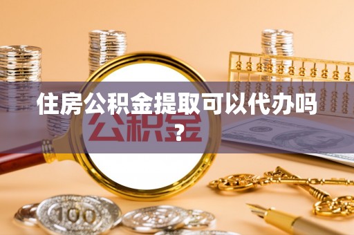 安达住房公积金提取可以代办吗？