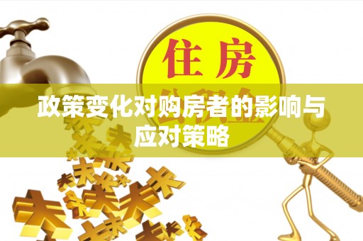 安达政策变化对购房者的影响与应对策略