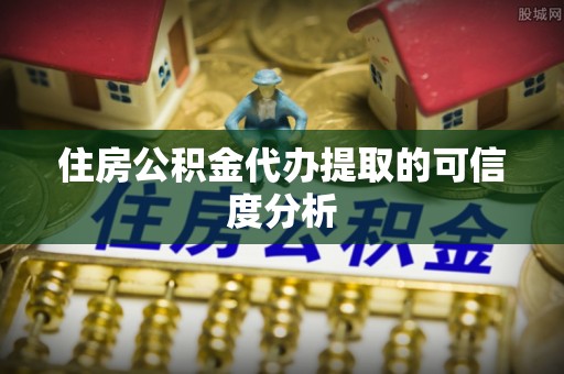 安达住房公积金代办提取的可信度分析