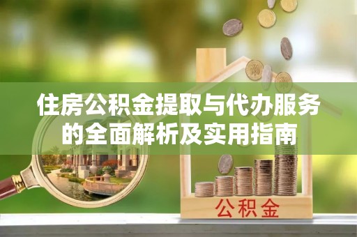 安达住房公积金提取与代办服务的全面解析及实用指南