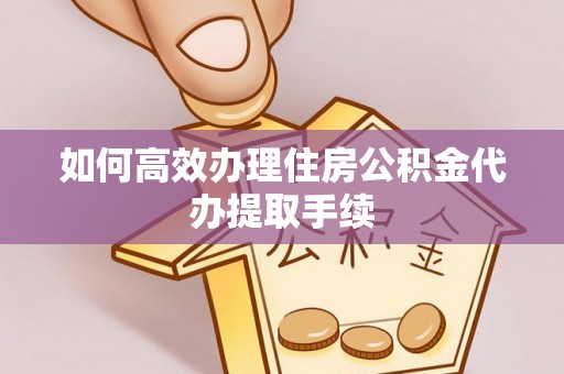 安达如何高效办理住房公积金代办提取手续