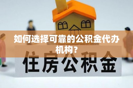 安达如何选择可靠的公积金代办机构？