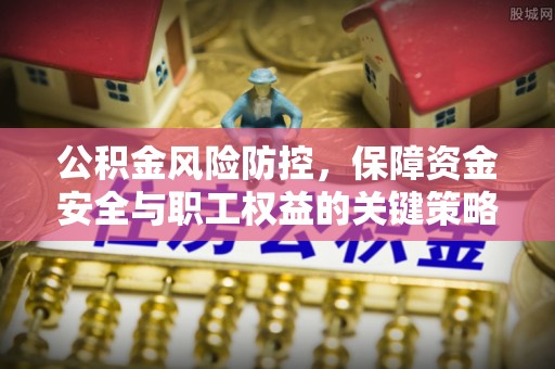 安达公积金风险防控，保障资金安全与职工权益的关键策略