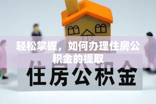 安达轻松掌握，如何办理住房公积金的提取
