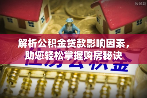 安达解析公积金贷款影响因素，助您轻松掌握购房秘诀