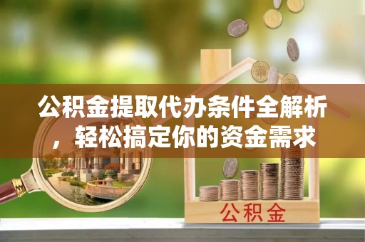 安达公积金提取代办条件全解析，轻松搞定你的资金需求
