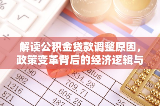 安达解读公积金贷款调整原因，政策变革背后的经济逻辑与民生影响